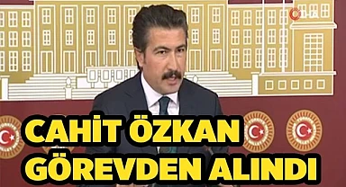 Cahit Özkan görevden alındı