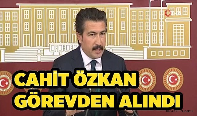 Cahit Özkan görevden alındı