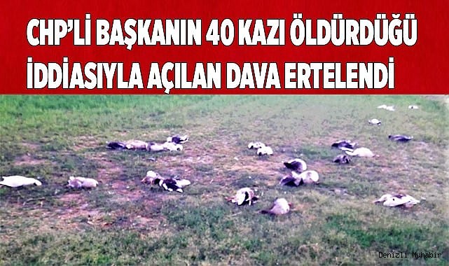 CHP’li başkanın 40 kazı öldürdüğü iddiasıyla açılan dava ertelendi