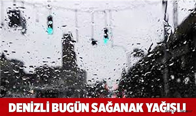 Denizli bugün sağanak yağışlı