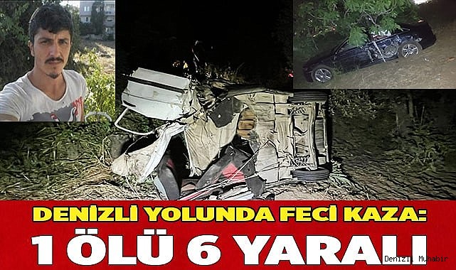 Denizli yolunda feci kaza: 1 ölü 6 yaralı