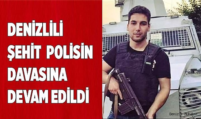Denizlili şehit polisin davasına devam edildi
