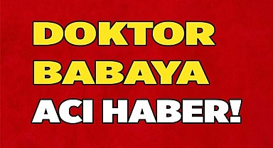 Doktor babaya acı haber Gemiden geldi