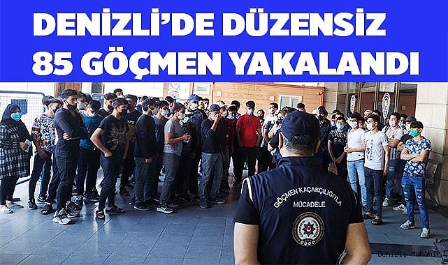 Düzensiz 85 göçmen sınır dışı edilecek