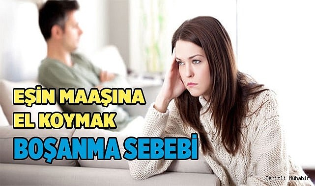 Eşin maaşına el koymak boşanma sebebi