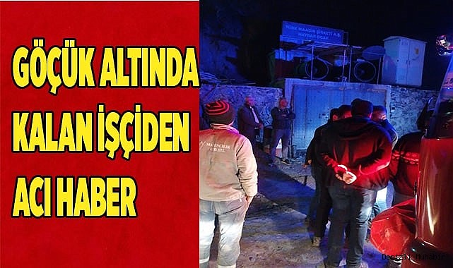 Göçük altında kalan işçiden acı haber