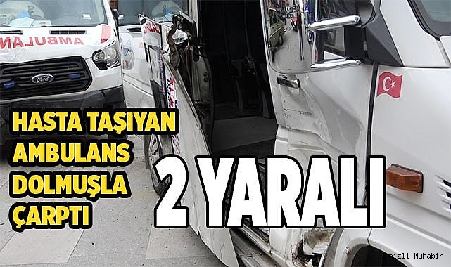 Hasta taşıyan ambulans dolmuşla çarptı; 2 yaralı