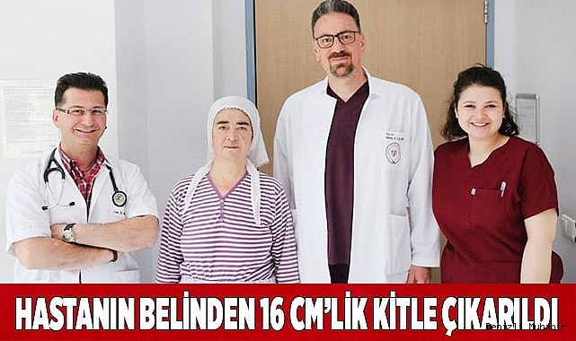 Hastanın belinden 16 cm'lik kitle çıkarıldı