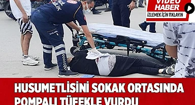 Husumetlisini sokak ortasında pompalı tüfekle vurdu