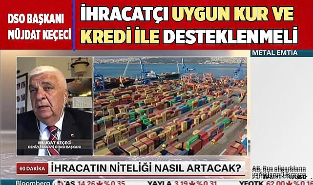 İHRACATÇI UYGUN KUR VE KREDİ İLE DESTEKLENMELİ