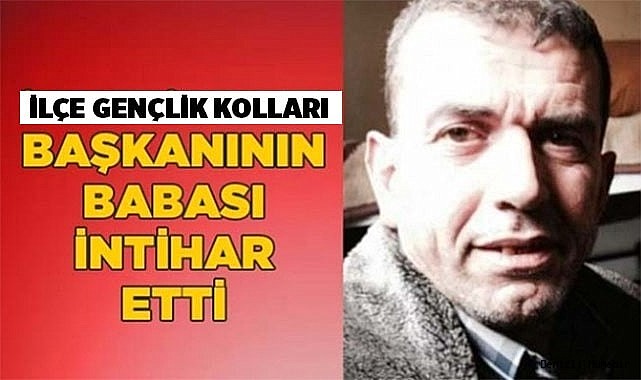 İlçe Gençlik Kolları Başkanının babası intihar etti
