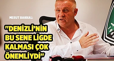 Mesut Bakkal: "Denizli'nin bu sene ligde kalması her açıdan çok önemliydi"