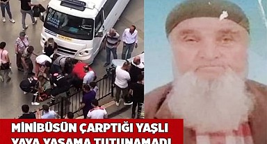 Minibüsün çarptığı yaşlı yaya yaşama tutunamadı