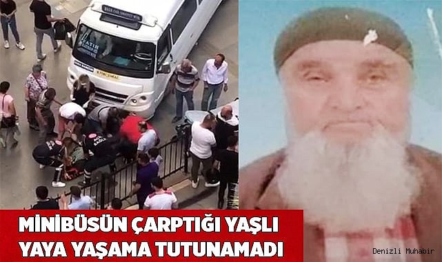 Minibüsün çarptığı yaşlı yaya yaşama tutunamadı