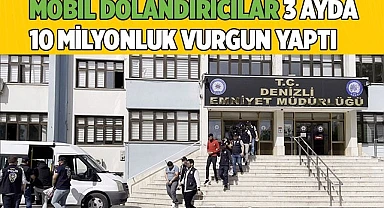 Mobil dolandırıcılar 3 ayda 10 milyonluk vurgun yaptı