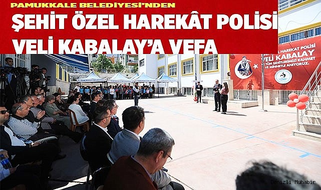 PAMUKKALE BELEDİYESİ’NDEN ŞEHİT ÖZEL HAREKÂT POLİSİ VELİ KABALAY’A VEFA
