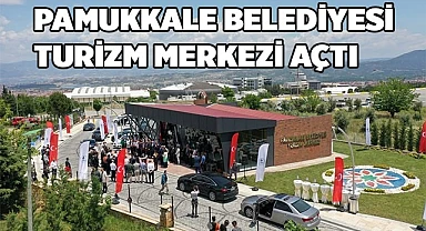 Pamukkale Belediyesi Turizm Merkezi açtı