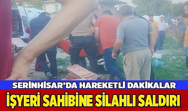 Serinhisar'da silahlı saldırı