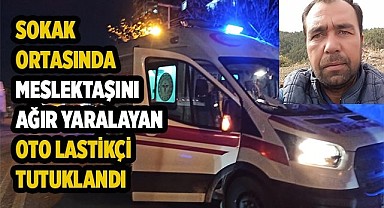 Sokak ortasında meslektaşını ağır yaralayan oto lastikçi tutuklandı