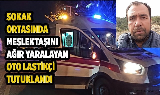 Sokak ortasında meslektaşını ağır yaralayan oto lastikçi tutuklandı