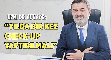 Uzm. Dr. Güngör: "Yılda bir kez check-up yaptırılmalı"