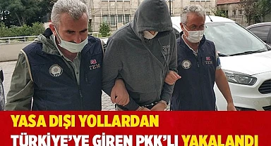 Yasa dışı yollardan Türkiye’ye giren PKK’lı yakalandı