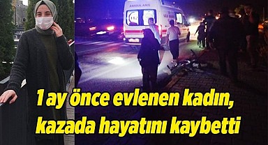  1 ay önce evlenen kadın, kazada hayatını kaybetti