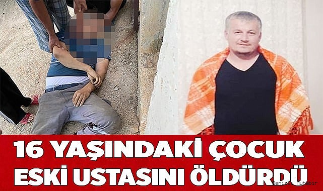 16 yaşındaki çocuk eski ustasını öldürdü
