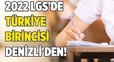 2022 LGS’de Türkiye Birincisi Denizli'den!