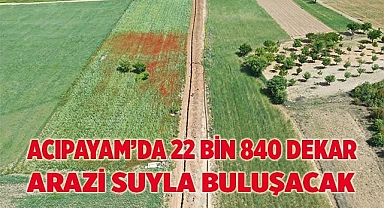 Acıpayam Ovası'nda 22 bin 840 dekar arazi suyla buluşacak