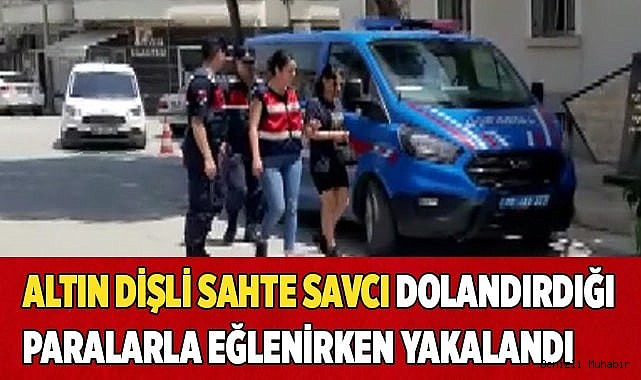 Altın dişli sahte savcı dolandırdığı paralarla eğlenirken yakalandı