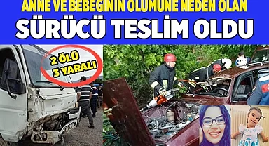 Anne ve bebeğinin ölümüne neden olan sürücü teslim oldu