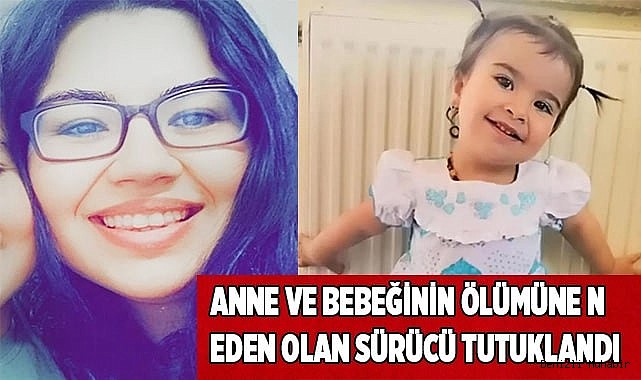 Anne ve bebeğinin ölümüne neden olan sürücü tutuklandı