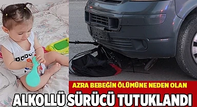 Azra bebeğin ölümüne neden olan alkollü sürücü tutuklandı
