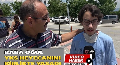 Baba oğul YKS heyecanını birlikte yaşadı