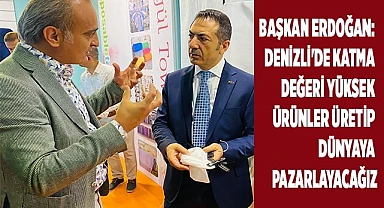 BAŞKAN ERDOĞAN: DENİZLİ'DE KATMA DEĞERİ YÜKSEK ÜRÜNLER ÜRETİP DÜNYAYA PAZARLAYACAĞIZ