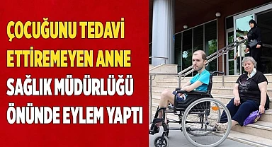 Çocuğunu tedavi ettiremeyen anne sağlık müdürlüğü önünde eylem yaptı