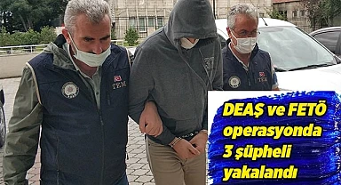 DEAŞ ve FETÖ operasyonda 3 şüpheli yakalandı