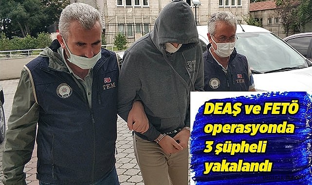 DEAŞ ve FETÖ operasyonda 3 şüpheli yakalandı