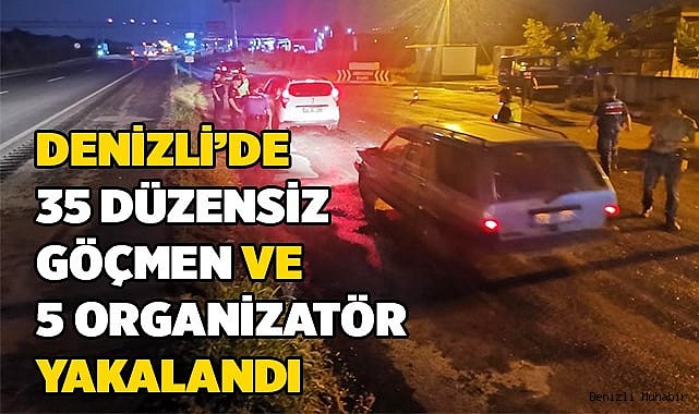 Denizli’de 35 düzensiz göçmen ve 5 organizatör yakalandı