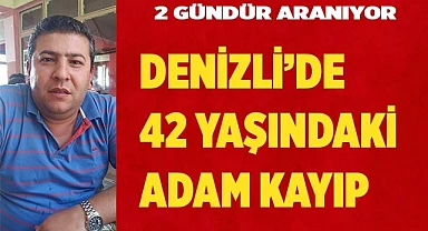 Denizli'de 42 yaşındaki adam kayıp