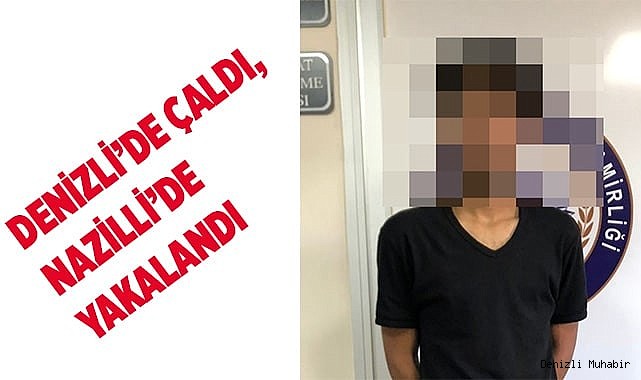 Denizli’de çaldı, Nazilli’de yakalandı