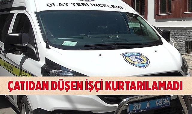 Denizli'de çatıdan düşen işçi kurtarılamadı
