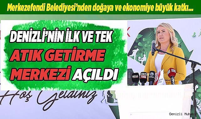 DENİZLİ’NİN İLK VE TEK ATIK GETİRME MERKEZİ’NİN AÇILIŞI YAPILDI