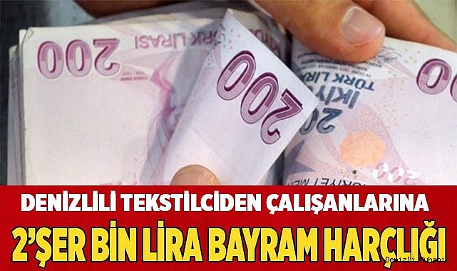 Denizlili tekstilciden çalışanlarına  2'şer bin lira bayram harçlığı