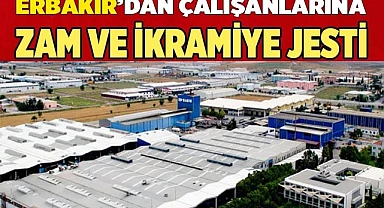 Erbakır'dan çalışanlarına Zam ve ikramiye jesti