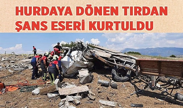 Hurdaya dönen tırdan şans eseri kurtuldu