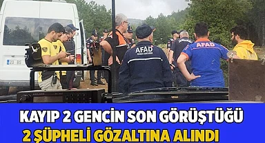 Kayıp 2 gencin son görüştükleri 2 şüpheli gözaltına alındı