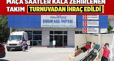Maça saatler kala zehirlenen takım turnuvadan ihraç edildi