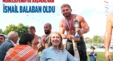 MERKEZEFENDİ’DE BAŞPEHLİVAN İSMAİL BALABAN OLDU